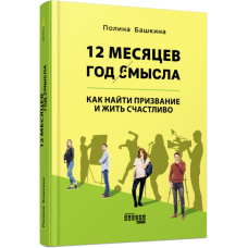 12 місяців. Рік сенсу: Як знайти покликання й жити щасливо. Поліна Башкіна. #PROMe (Рос) Фабула ФБ1129029Р (9786170967541) (439485)